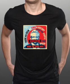 There Has Been No Time In History When The People Free Speech Censoring Were The Good Guys 2024 T Shirt 2
