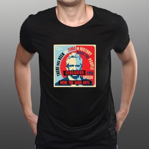 There Has Been No Time In History When The People Free Speech Censoring Were The Good Guys 2024 T Shirt 2