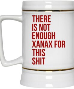 There Is Not Enough Xanax For This Shit Mugs 2 There Is Not Enough Xanax For This Shit Mugs 3