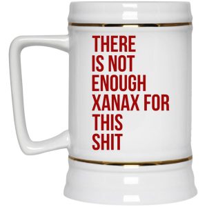 There Is Not Enough Xanax For This Shit Mugs 3