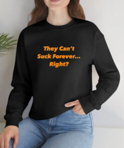 They Can't Suck Forever Right T Shirt 1