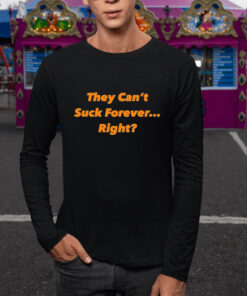 They Can't Suck Forever Right T Shirt 2
