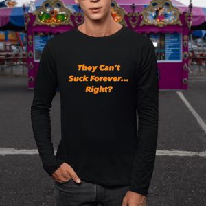 They Can't Suck Forever Right T Shirt 2