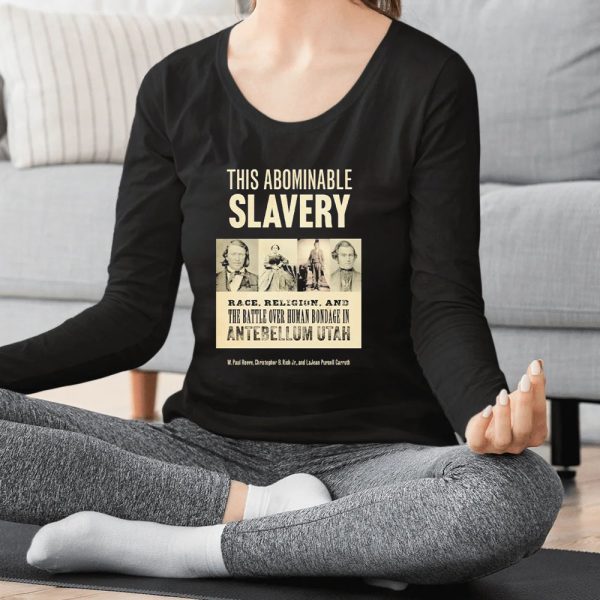 This Abominable Slavery Race Religion And The Battle Over Human Bondage In Antebellum Utah T-Shirt