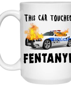 This Car Touched Fentanyl Mugs 2 This Car Touched Fentanyl Mugs 3