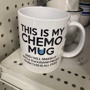 This Is My Chemo Mug And I Will Smash It Into A Thousand Pieces When This Is All Over Mug