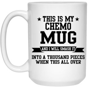 This Is My Chemo Mug And I Will Smash It Mug 3