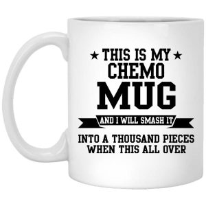 This Is My Chemo Mug And I Will Smash It Mug 5