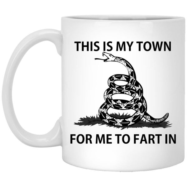 This Is My Town For Me To Fart In Mugs