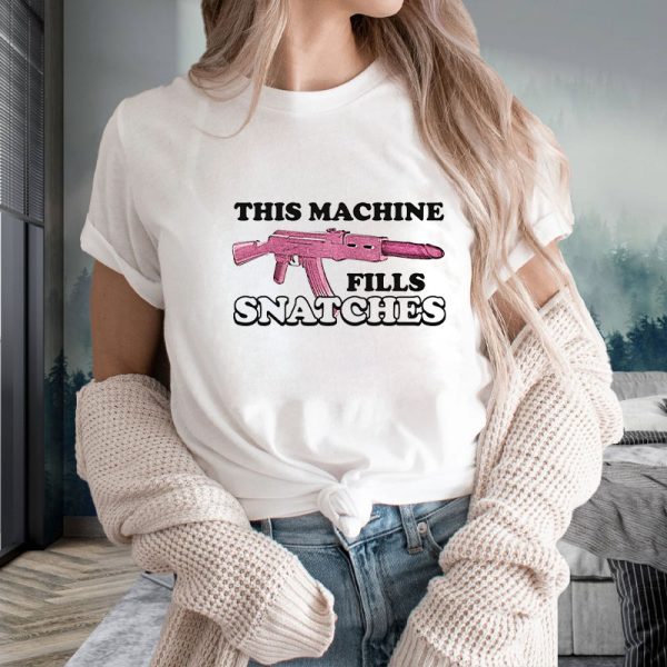 This Machine Fills Snatches T-Shirt