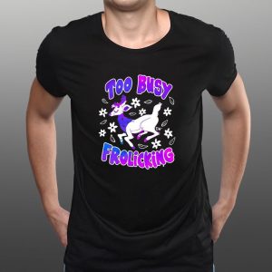 Too Busy Frolicking T Shirt 2