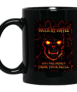 Touch My Coffee And I Will Drink It From Your Skull Mugs 1