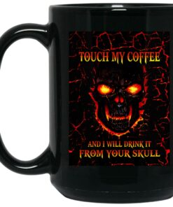Touch My Coffee And I Will Drink It From Your Skull Mugs 2