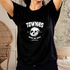 Townies Never Say Burly T-Shirt