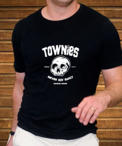 Townies Never Say Burly T Shirt 2