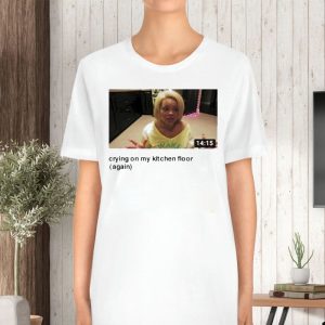 Trisha Crying On My Kitchen Floor Again T Shirt 2