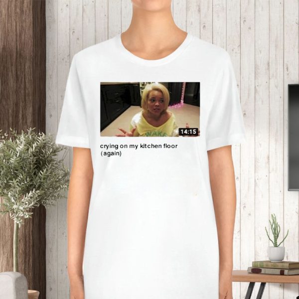 Trisha Crying On My Kitchen Floor Again T-Shirt