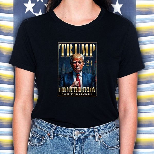 Trump 2024 Convicted Felon For President T-Shirt