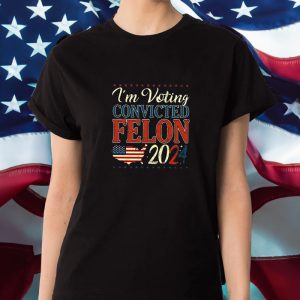 Trump 2024 Convicted Felon I'm Voting Convicted Felon 2024 T Shirt 1