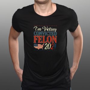 Trump 2024 Convicted Felon I’m Voting Convicted Felon 2024 T-Shirt