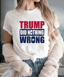 Trump Did Nothing Wrong T Shirt 1