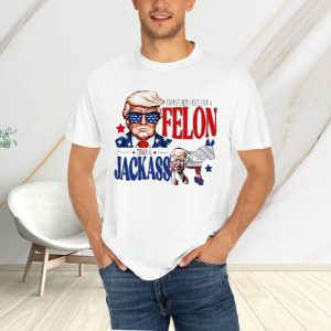 Trump I'd Rather Vote For A Felon Than A Jackass Biden T Shirt 1