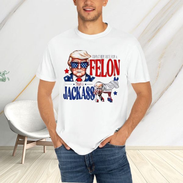 Trump I’d Rather Vote For A Felon Than A Jackass Biden T-Shirt