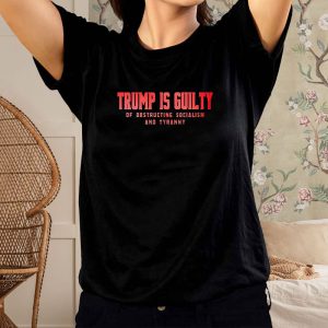 Trump Is Guilty Of Obstructing Socialism And Tyranny T-Shirt