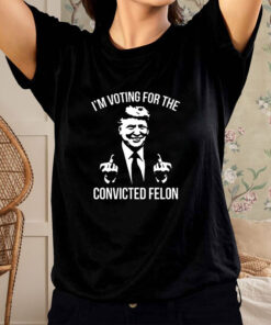 Trump Middle Finger 2024 I'm Voting For The Convicted Felon T Shirt 1
