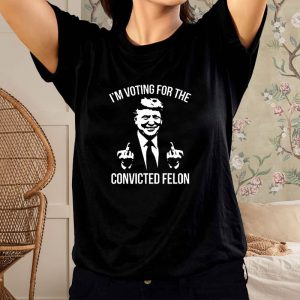 Trump Middle Finger 2024 I’m Voting For The Convicted Felon T-Shirt