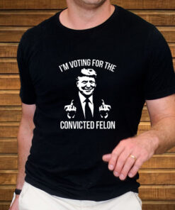 Trump Middle Finger 2024 I'm Voting For The Convicted Felon T Shirt 2