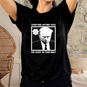 Trump Mugshot They’re After You I’m Just In The Way 2024 T-Shirt