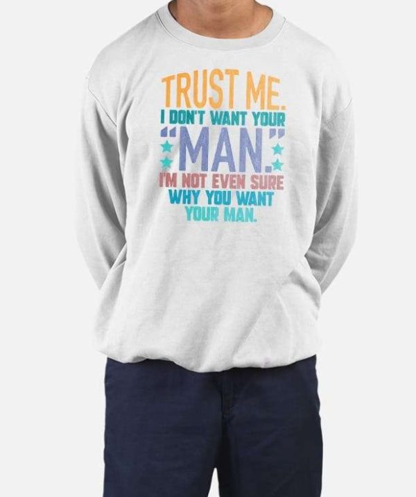 Trust Me I Don’t Your Man Sweat T-shirt