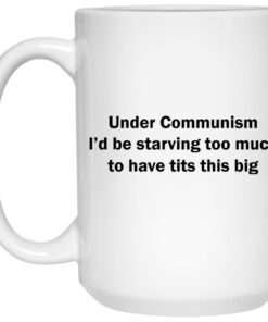 Under Communism I’d Be Starving Too Much To Have Tits This Big Mugs 1 Under Communism I'd Be Starving Too Much To Have Tits This Big Mugs 2