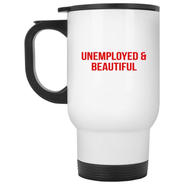 Unemployed And Beautiful Mugs