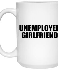 Unemployed Girlfriend Mugs 3