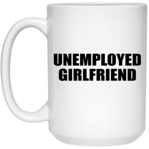 Unemployed Girlfriend Mugs 3