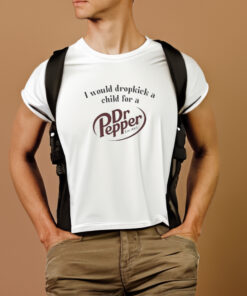 Unethical Threads I Would Dropkick A Child For A Dr Pepper T Shirt 1