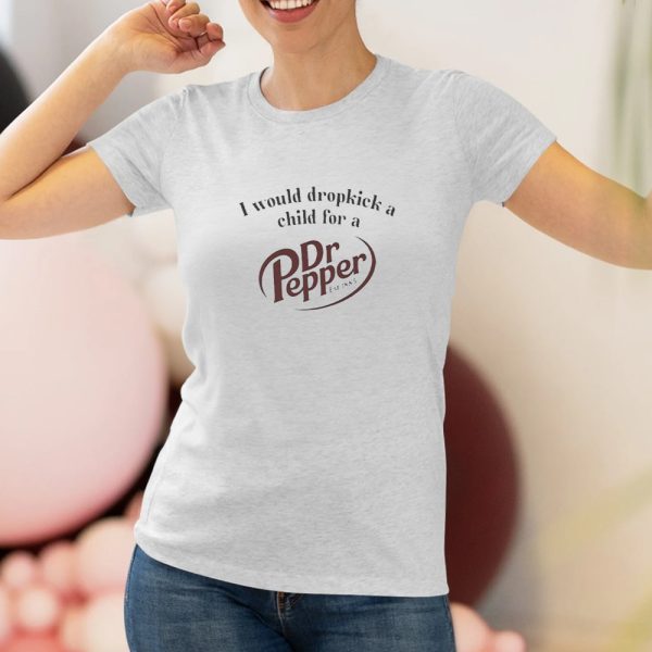 Unethical Threads I Would Dropkick A Child For A Dr. Pepper T-Shirt