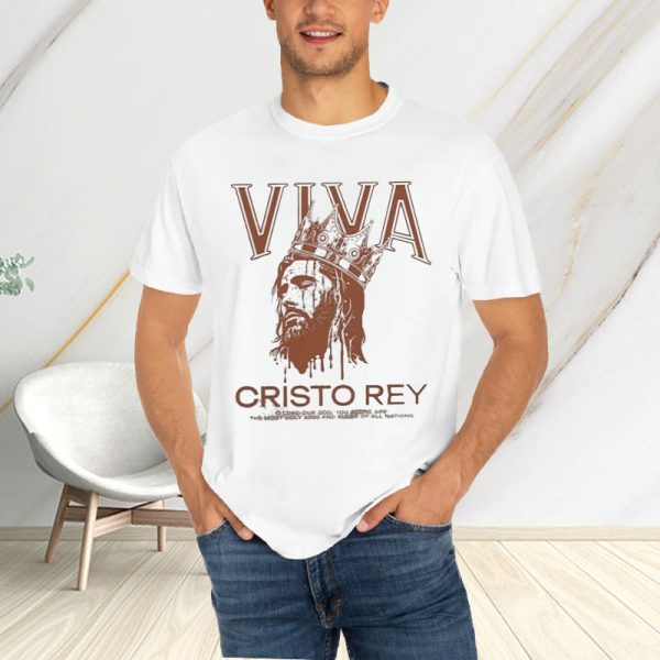 Viva Cristo Rey O Lord Our God You Alone Are The Most Holy King T-Shirt