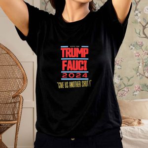 Vote For Trump Fauci Give Us Another Shot 2024 T Shirt 1