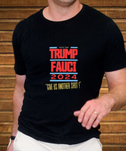 Vote For Trump Fauci Give Us Another Shot 2024 T Shirt 2