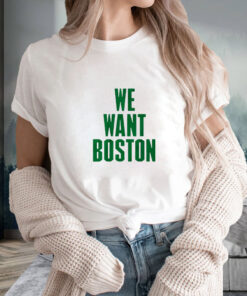 WE WANT BOSTON T SHIRT 1
