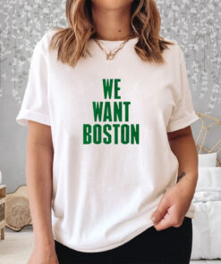 WE WANT BOSTON T SHIRT 2