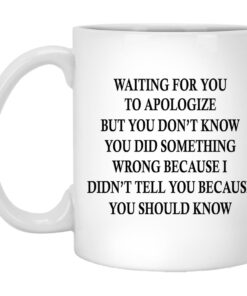 Waiting For You To Apologize But You Don't Know Mugs 1