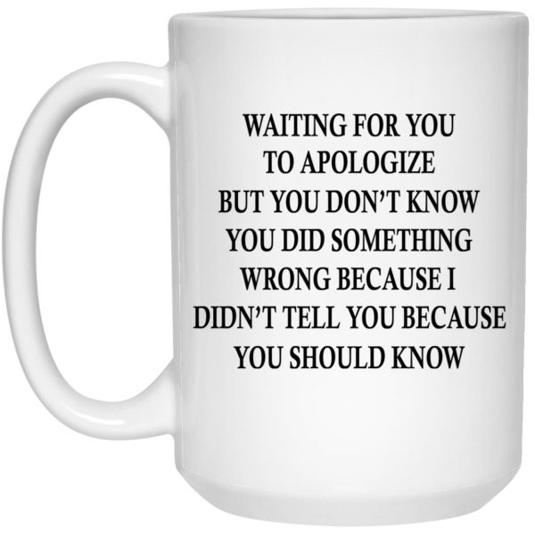 Waiting For You To Apologize But You Don’t Know Mugs