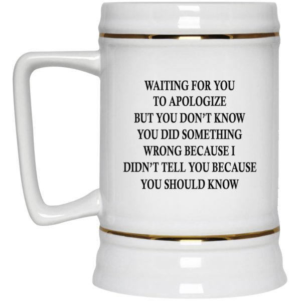 Waiting For You To Apologize But You Don’t Know Mugs