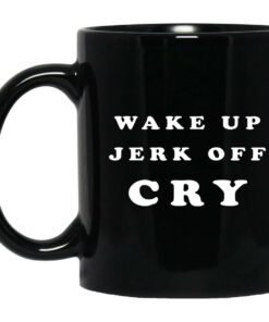 Wake Up Jerk Off Cry Mugs 1