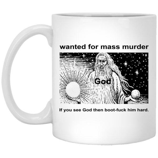 Wanted For Mass Murder If You See God Then Boot-Fuck Him Hard Mugs