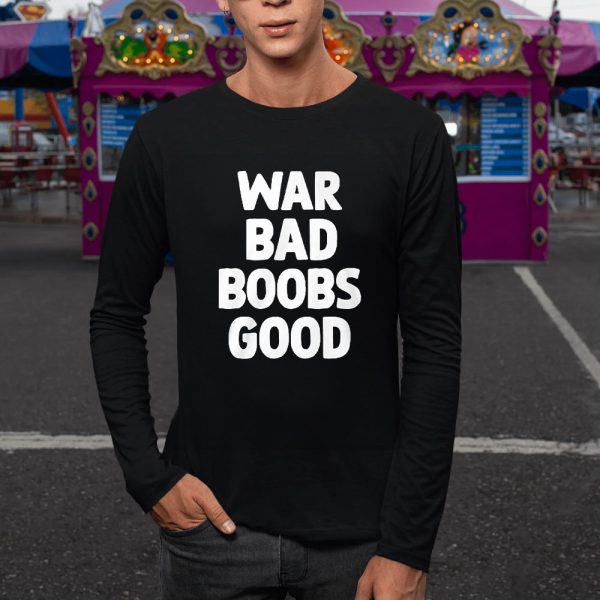 War Bad Boobs Good T-Shirt